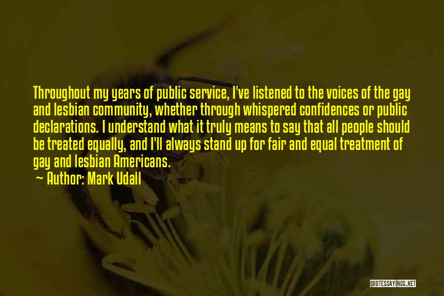 Mark Udall Quotes: Throughout My Years Of Public Service, I've Listened To The Voices Of The Gay And Lesbian Community, Whether Through Whispered