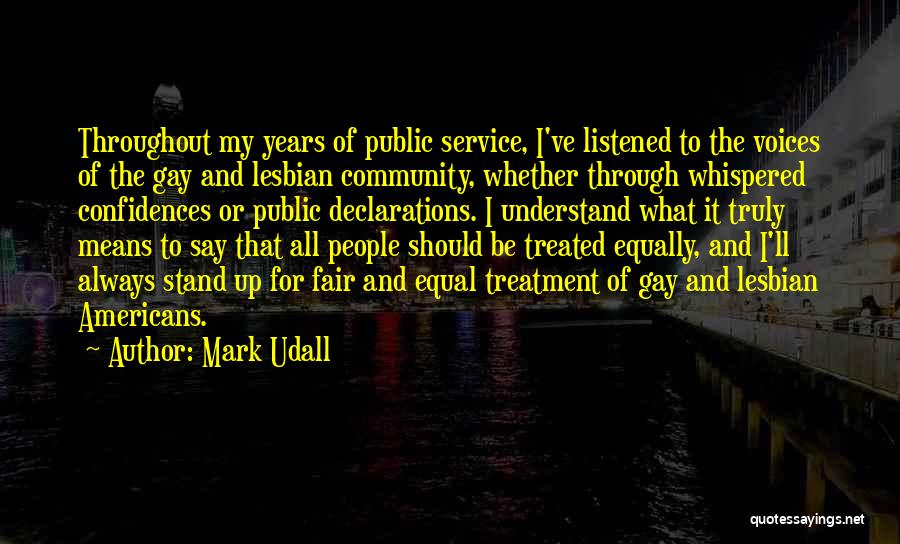 Mark Udall Quotes: Throughout My Years Of Public Service, I've Listened To The Voices Of The Gay And Lesbian Community, Whether Through Whispered