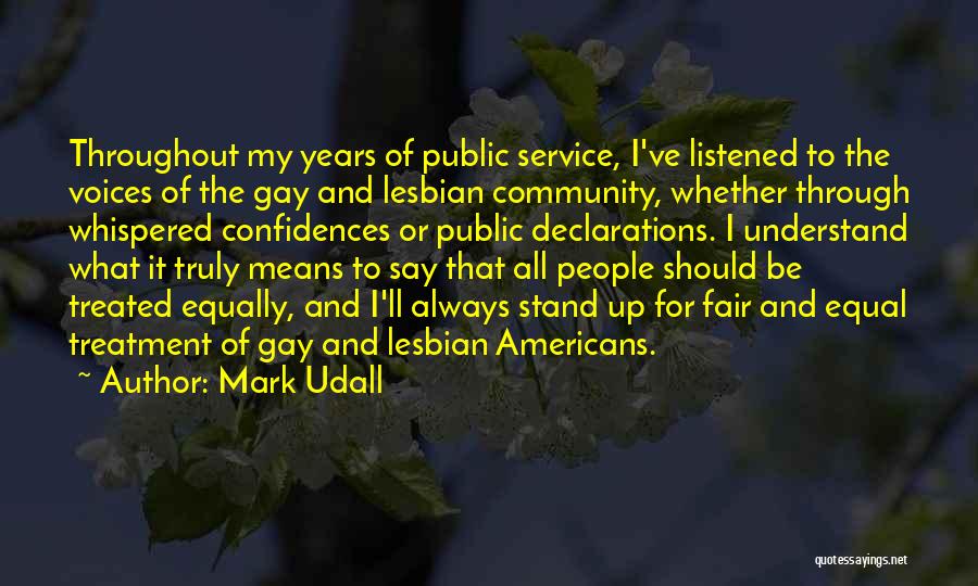Mark Udall Quotes: Throughout My Years Of Public Service, I've Listened To The Voices Of The Gay And Lesbian Community, Whether Through Whispered
