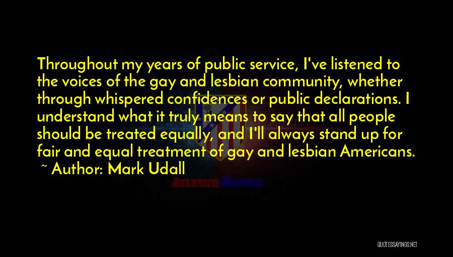 Mark Udall Quotes: Throughout My Years Of Public Service, I've Listened To The Voices Of The Gay And Lesbian Community, Whether Through Whispered