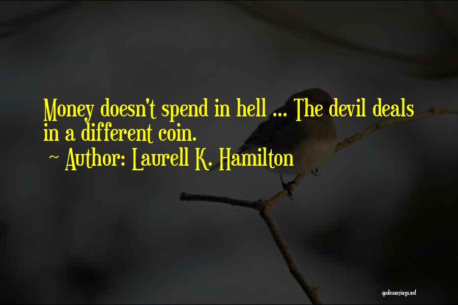 Laurell K. Hamilton Quotes: Money Doesn't Spend In Hell ... The Devil Deals In A Different Coin.