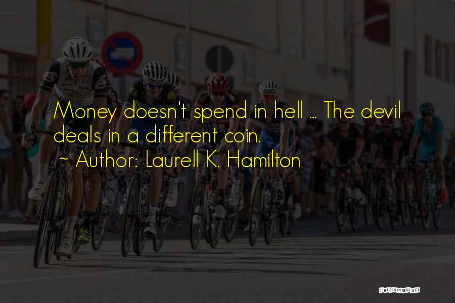 Laurell K. Hamilton Quotes: Money Doesn't Spend In Hell ... The Devil Deals In A Different Coin.