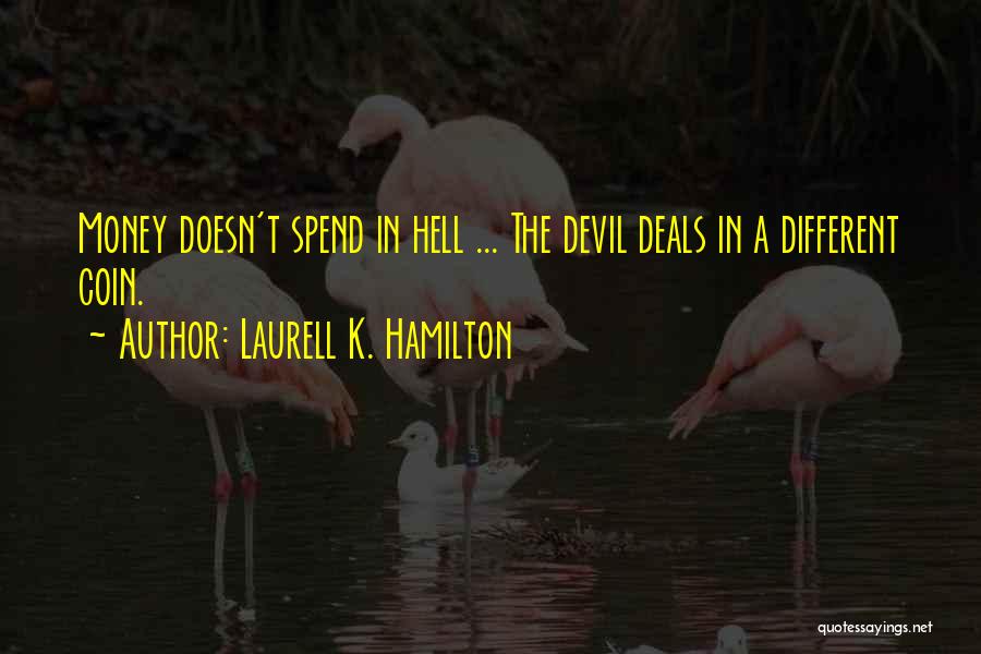 Laurell K. Hamilton Quotes: Money Doesn't Spend In Hell ... The Devil Deals In A Different Coin.