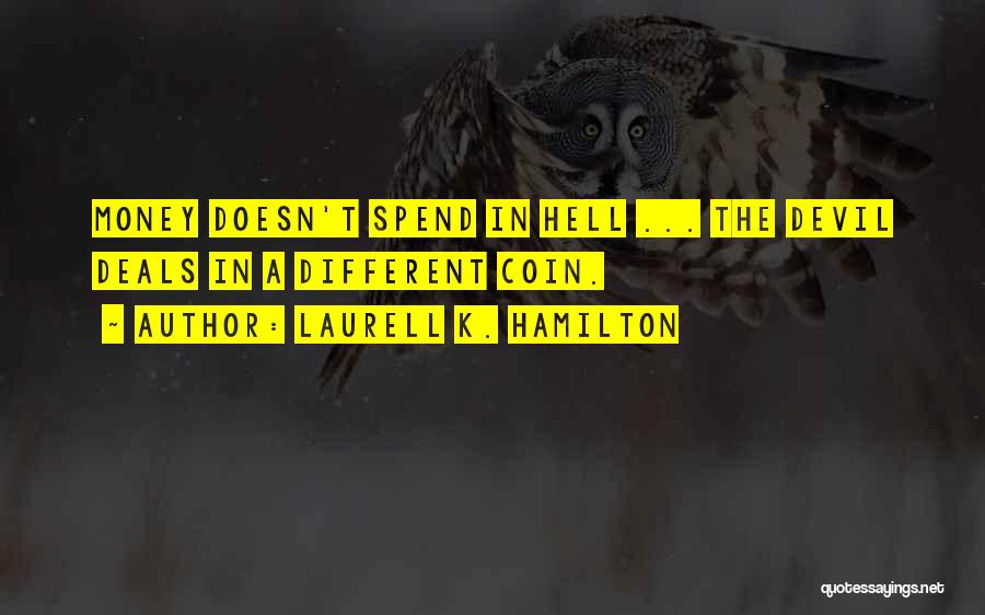 Laurell K. Hamilton Quotes: Money Doesn't Spend In Hell ... The Devil Deals In A Different Coin.