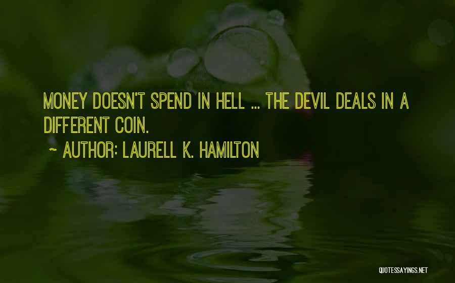 Laurell K. Hamilton Quotes: Money Doesn't Spend In Hell ... The Devil Deals In A Different Coin.