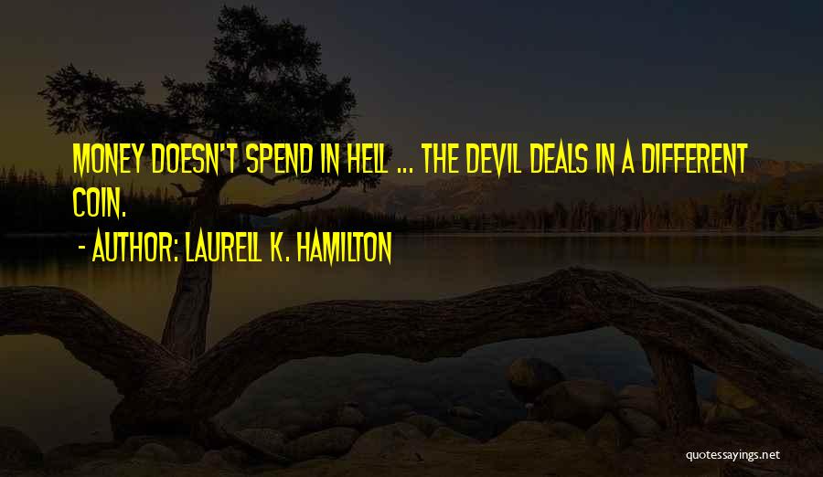 Laurell K. Hamilton Quotes: Money Doesn't Spend In Hell ... The Devil Deals In A Different Coin.