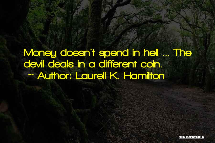 Laurell K. Hamilton Quotes: Money Doesn't Spend In Hell ... The Devil Deals In A Different Coin.