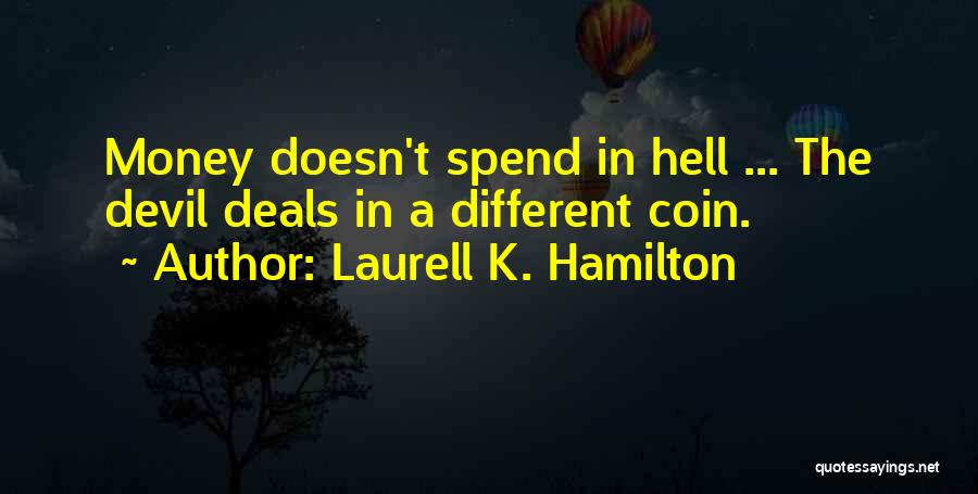 Laurell K. Hamilton Quotes: Money Doesn't Spend In Hell ... The Devil Deals In A Different Coin.