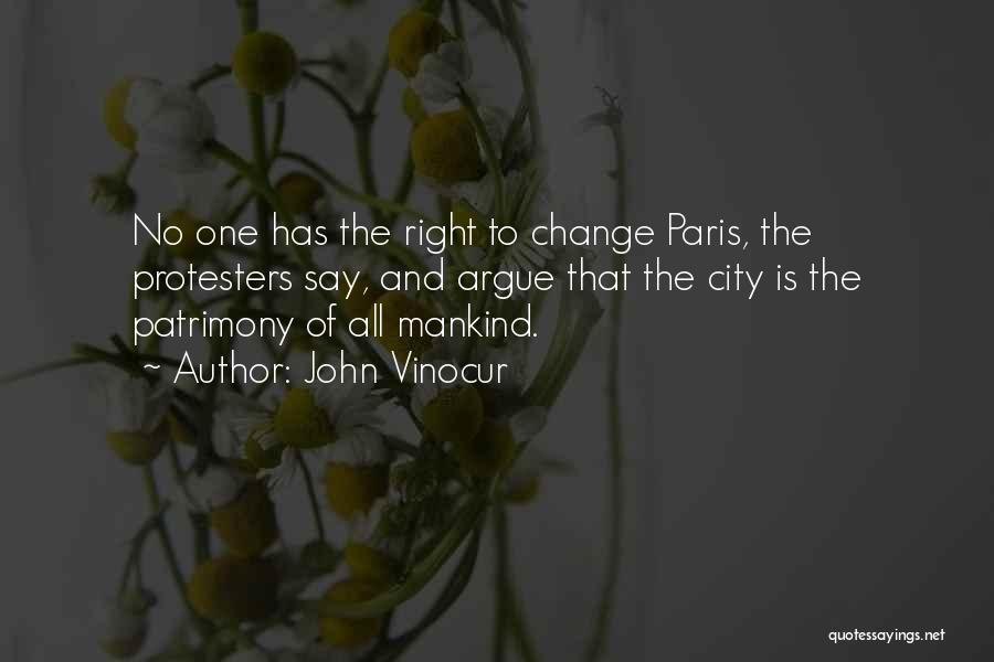 John Vinocur Quotes: No One Has The Right To Change Paris, The Protesters Say, And Argue That The City Is The Patrimony Of