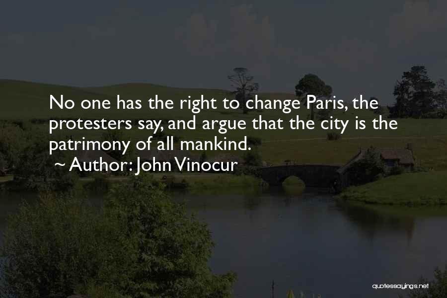 John Vinocur Quotes: No One Has The Right To Change Paris, The Protesters Say, And Argue That The City Is The Patrimony Of