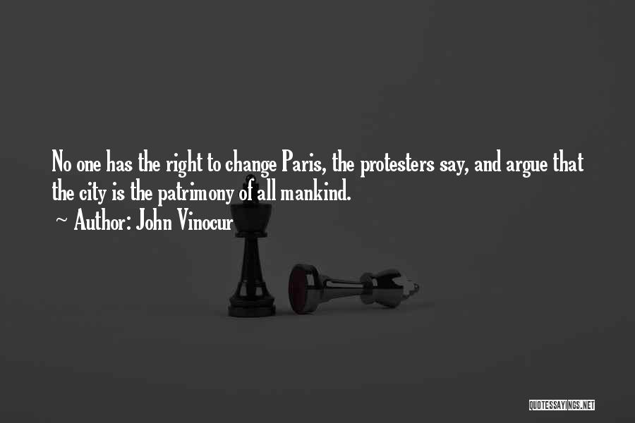 John Vinocur Quotes: No One Has The Right To Change Paris, The Protesters Say, And Argue That The City Is The Patrimony Of