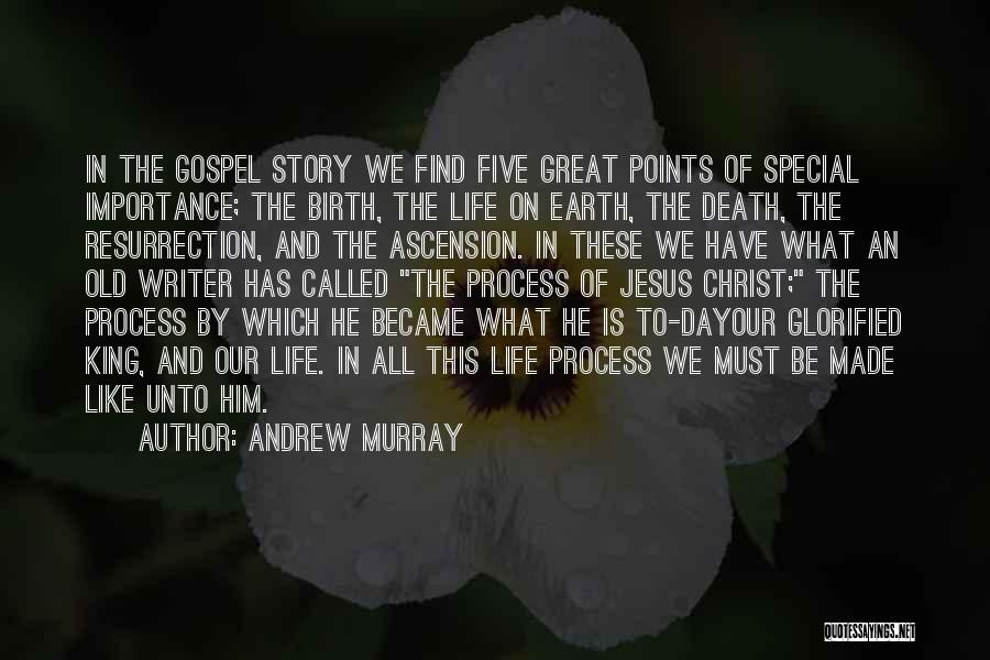 Andrew Murray Quotes: In The Gospel Story We Find Five Great Points Of Special Importance; The Birth, The Life On Earth, The Death,