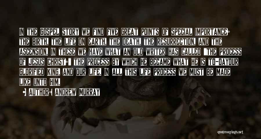 Andrew Murray Quotes: In The Gospel Story We Find Five Great Points Of Special Importance; The Birth, The Life On Earth, The Death,