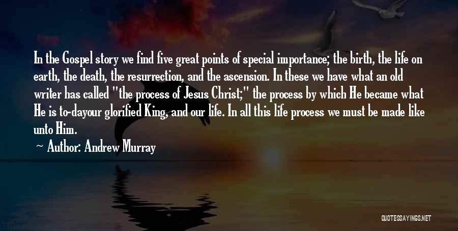 Andrew Murray Quotes: In The Gospel Story We Find Five Great Points Of Special Importance; The Birth, The Life On Earth, The Death,