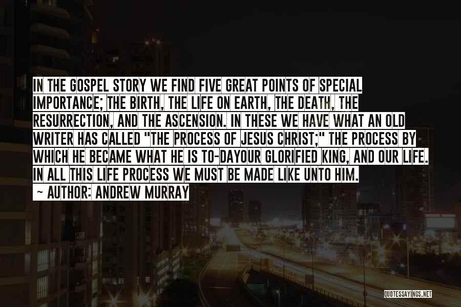 Andrew Murray Quotes: In The Gospel Story We Find Five Great Points Of Special Importance; The Birth, The Life On Earth, The Death,