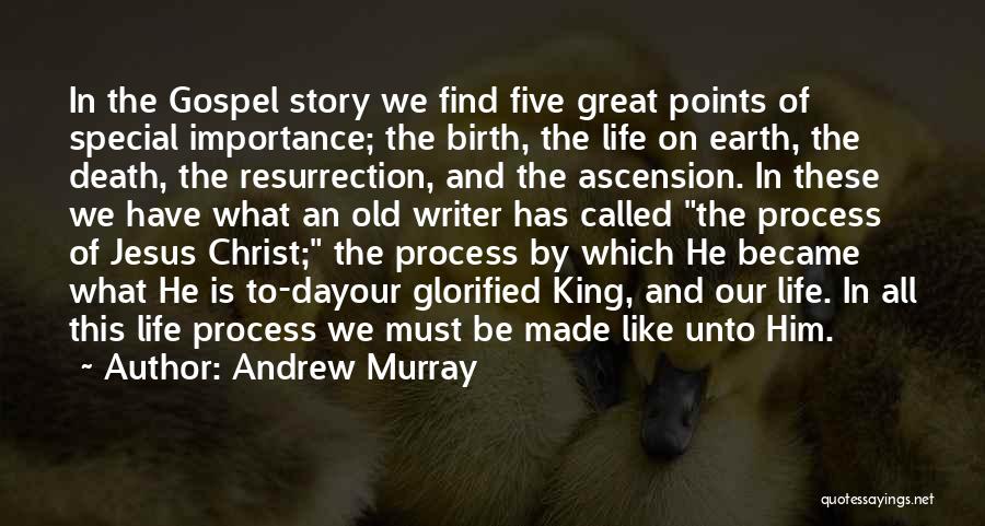 Andrew Murray Quotes: In The Gospel Story We Find Five Great Points Of Special Importance; The Birth, The Life On Earth, The Death,