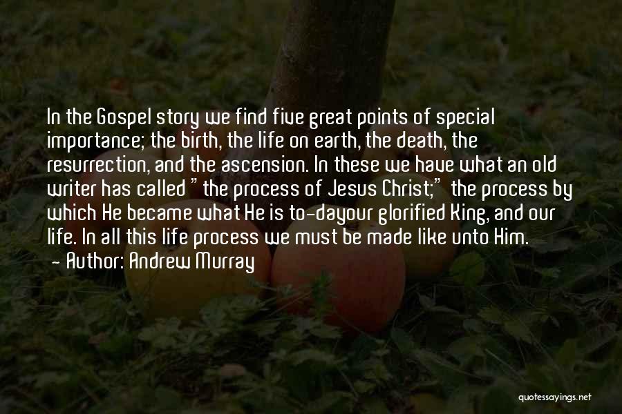 Andrew Murray Quotes: In The Gospel Story We Find Five Great Points Of Special Importance; The Birth, The Life On Earth, The Death,