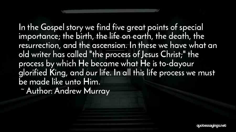 Andrew Murray Quotes: In The Gospel Story We Find Five Great Points Of Special Importance; The Birth, The Life On Earth, The Death,