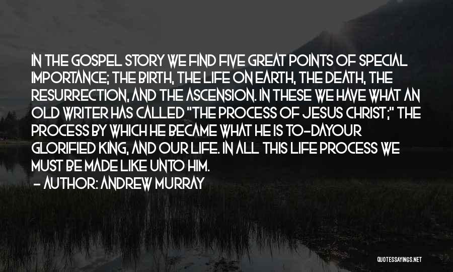 Andrew Murray Quotes: In The Gospel Story We Find Five Great Points Of Special Importance; The Birth, The Life On Earth, The Death,