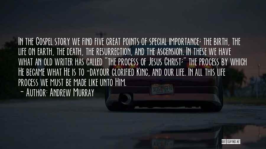 Andrew Murray Quotes: In The Gospel Story We Find Five Great Points Of Special Importance; The Birth, The Life On Earth, The Death,