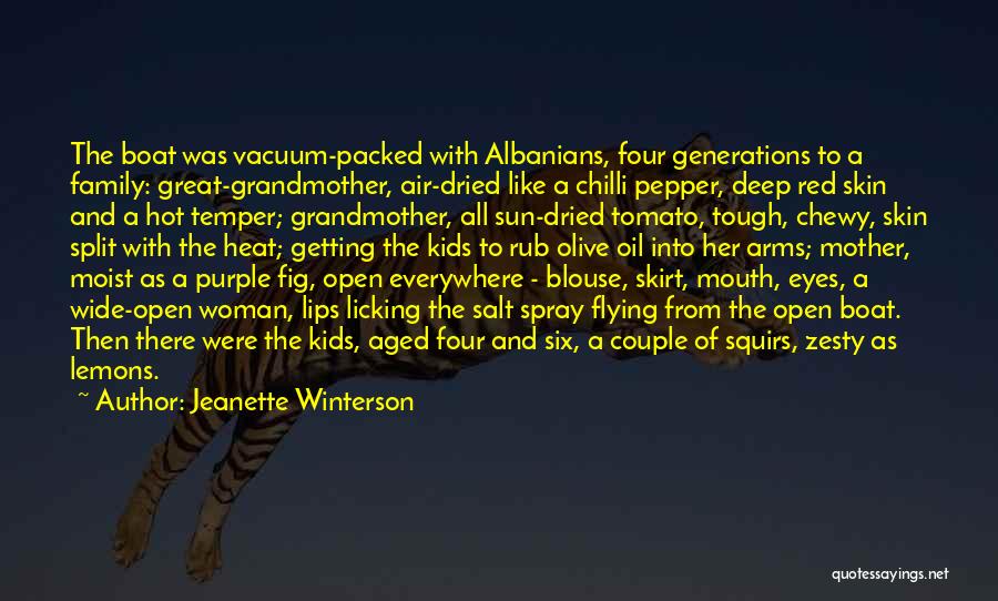 Jeanette Winterson Quotes: The Boat Was Vacuum-packed With Albanians, Four Generations To A Family: Great-grandmother, Air-dried Like A Chilli Pepper, Deep Red Skin