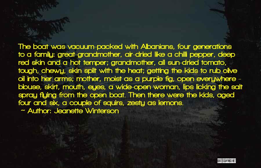 Jeanette Winterson Quotes: The Boat Was Vacuum-packed With Albanians, Four Generations To A Family: Great-grandmother, Air-dried Like A Chilli Pepper, Deep Red Skin