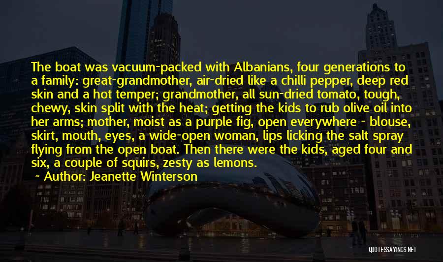 Jeanette Winterson Quotes: The Boat Was Vacuum-packed With Albanians, Four Generations To A Family: Great-grandmother, Air-dried Like A Chilli Pepper, Deep Red Skin