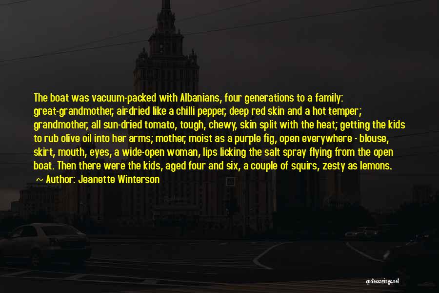 Jeanette Winterson Quotes: The Boat Was Vacuum-packed With Albanians, Four Generations To A Family: Great-grandmother, Air-dried Like A Chilli Pepper, Deep Red Skin