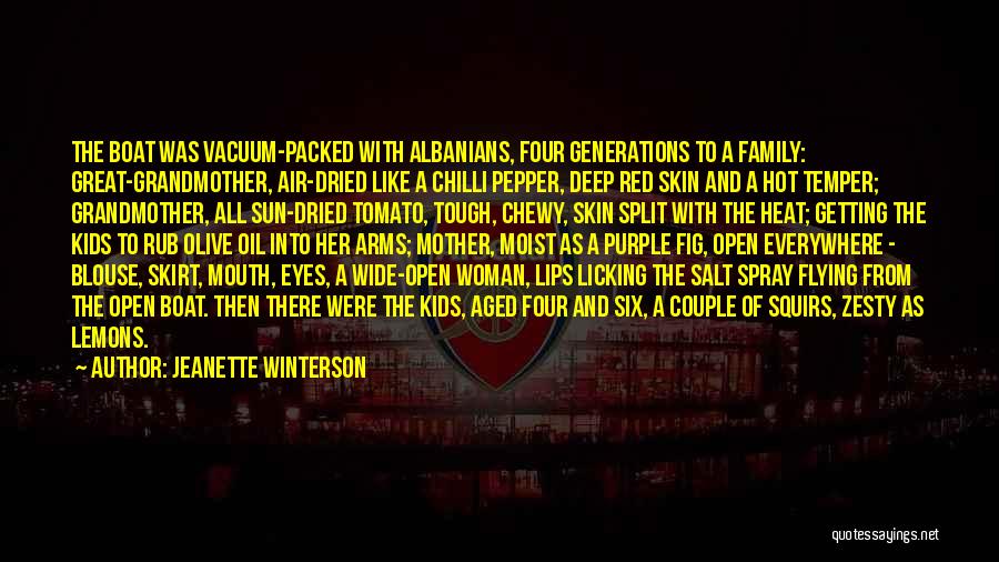 Jeanette Winterson Quotes: The Boat Was Vacuum-packed With Albanians, Four Generations To A Family: Great-grandmother, Air-dried Like A Chilli Pepper, Deep Red Skin