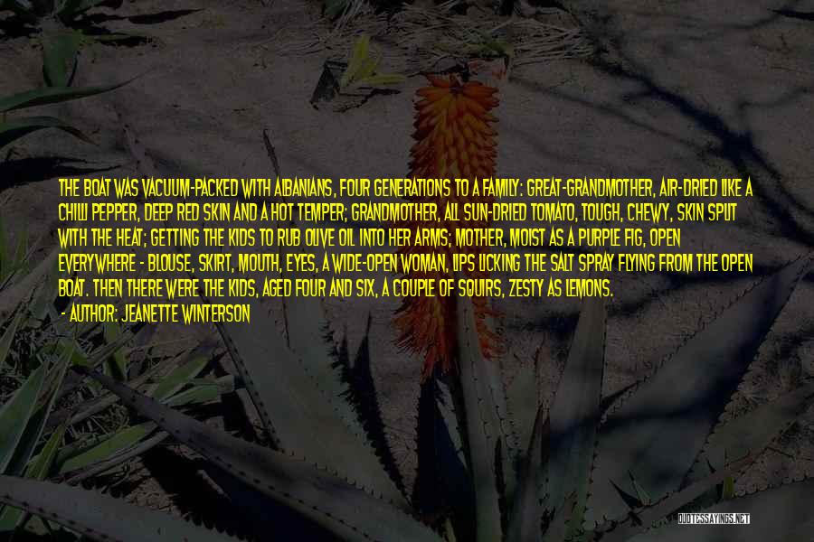 Jeanette Winterson Quotes: The Boat Was Vacuum-packed With Albanians, Four Generations To A Family: Great-grandmother, Air-dried Like A Chilli Pepper, Deep Red Skin