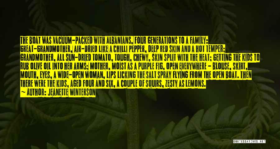 Jeanette Winterson Quotes: The Boat Was Vacuum-packed With Albanians, Four Generations To A Family: Great-grandmother, Air-dried Like A Chilli Pepper, Deep Red Skin