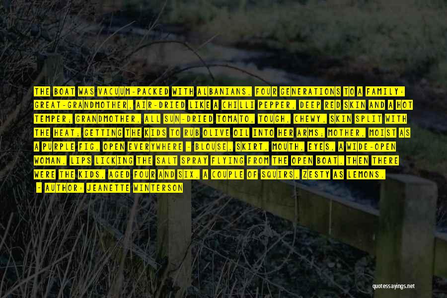 Jeanette Winterson Quotes: The Boat Was Vacuum-packed With Albanians, Four Generations To A Family: Great-grandmother, Air-dried Like A Chilli Pepper, Deep Red Skin