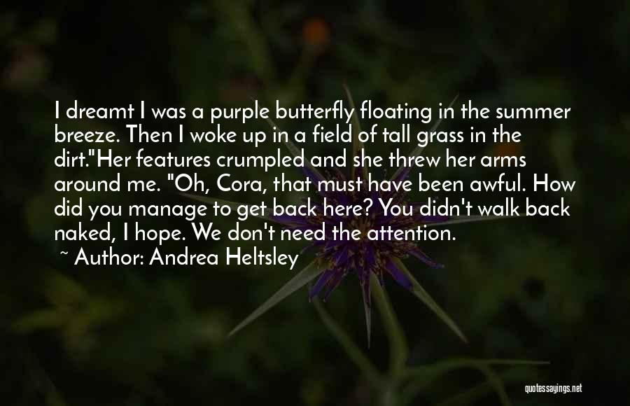 Andrea Heltsley Quotes: I Dreamt I Was A Purple Butterfly Floating In The Summer Breeze. Then I Woke Up In A Field Of