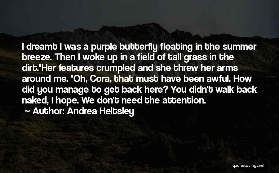 Andrea Heltsley Quotes: I Dreamt I Was A Purple Butterfly Floating In The Summer Breeze. Then I Woke Up In A Field Of