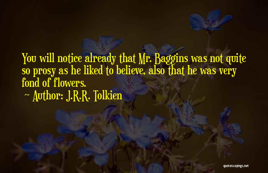 J.R.R. Tolkien Quotes: You Will Notice Already That Mr. Baggins Was Not Quite So Prosy As He Liked To Believe, Also That He