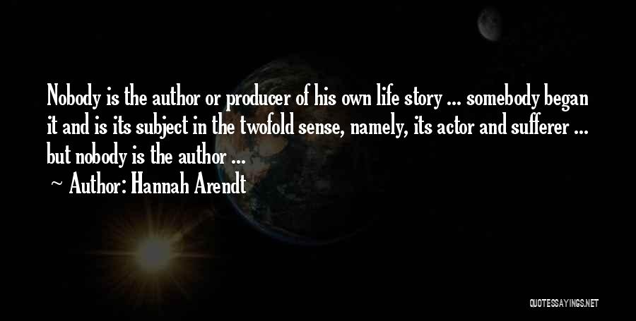 Hannah Arendt Quotes: Nobody Is The Author Or Producer Of His Own Life Story ... Somebody Began It And Is Its Subject In