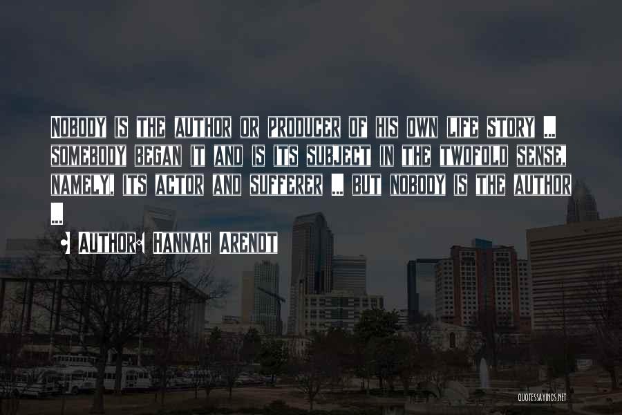Hannah Arendt Quotes: Nobody Is The Author Or Producer Of His Own Life Story ... Somebody Began It And Is Its Subject In
