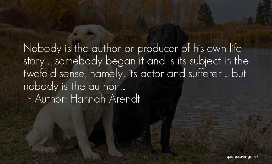 Hannah Arendt Quotes: Nobody Is The Author Or Producer Of His Own Life Story ... Somebody Began It And Is Its Subject In