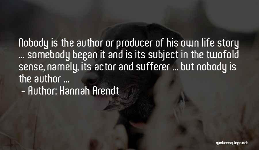 Hannah Arendt Quotes: Nobody Is The Author Or Producer Of His Own Life Story ... Somebody Began It And Is Its Subject In