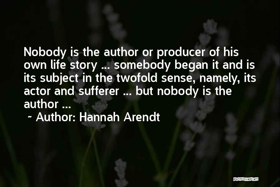 Hannah Arendt Quotes: Nobody Is The Author Or Producer Of His Own Life Story ... Somebody Began It And Is Its Subject In