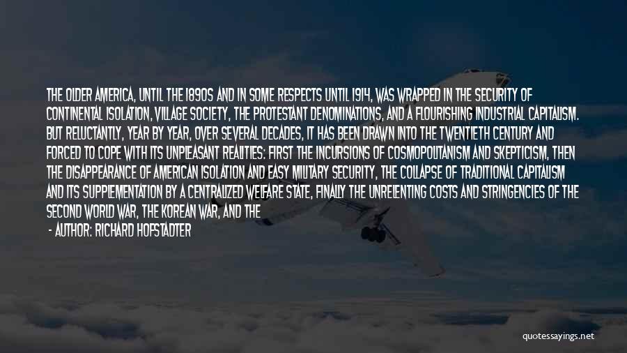 Richard Hofstadter Quotes: The Older America, Until The 1890s And In Some Respects Until 1914, Was Wrapped In The Security Of Continental Isolation,