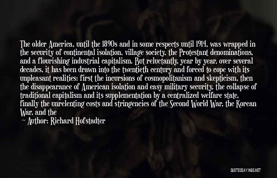 Richard Hofstadter Quotes: The Older America, Until The 1890s And In Some Respects Until 1914, Was Wrapped In The Security Of Continental Isolation,