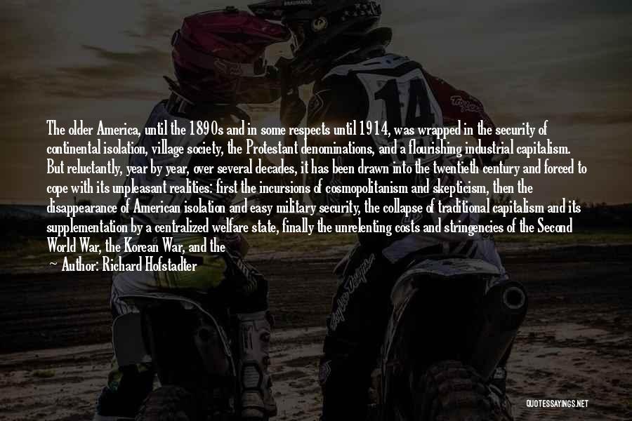Richard Hofstadter Quotes: The Older America, Until The 1890s And In Some Respects Until 1914, Was Wrapped In The Security Of Continental Isolation,