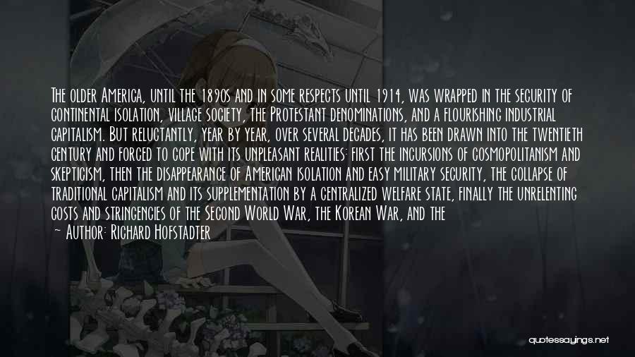 Richard Hofstadter Quotes: The Older America, Until The 1890s And In Some Respects Until 1914, Was Wrapped In The Security Of Continental Isolation,