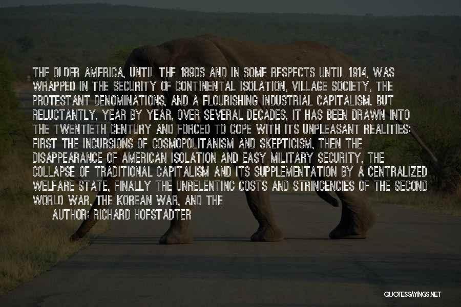 Richard Hofstadter Quotes: The Older America, Until The 1890s And In Some Respects Until 1914, Was Wrapped In The Security Of Continental Isolation,