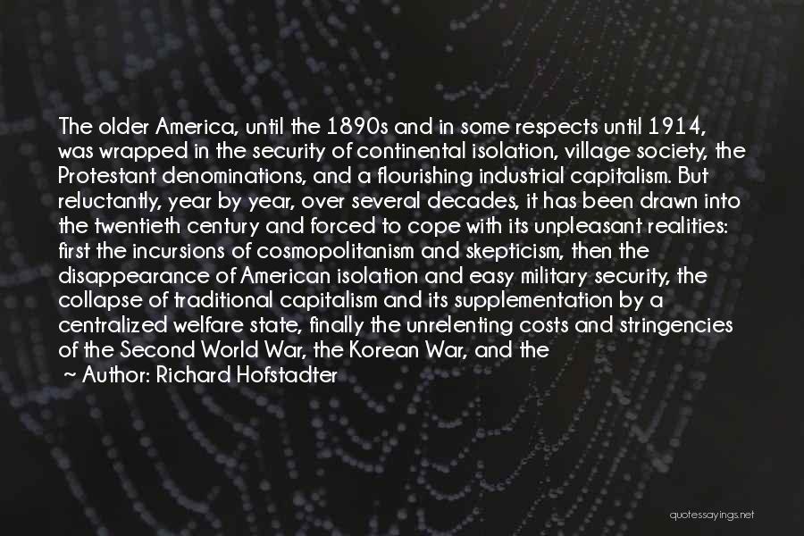 Richard Hofstadter Quotes: The Older America, Until The 1890s And In Some Respects Until 1914, Was Wrapped In The Security Of Continental Isolation,