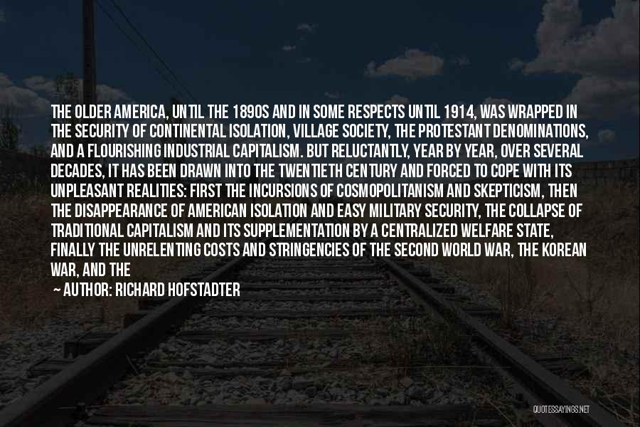 Richard Hofstadter Quotes: The Older America, Until The 1890s And In Some Respects Until 1914, Was Wrapped In The Security Of Continental Isolation,