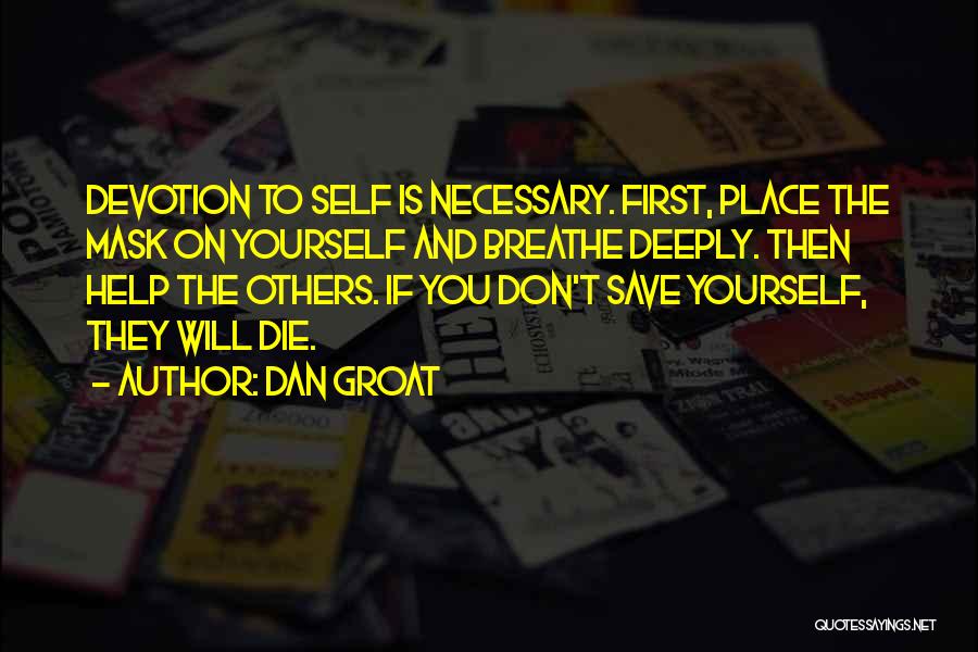 Dan Groat Quotes: Devotion To Self Is Necessary. First, Place The Mask On Yourself And Breathe Deeply. Then Help The Others. If You