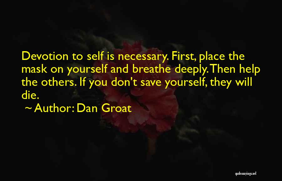 Dan Groat Quotes: Devotion To Self Is Necessary. First, Place The Mask On Yourself And Breathe Deeply. Then Help The Others. If You