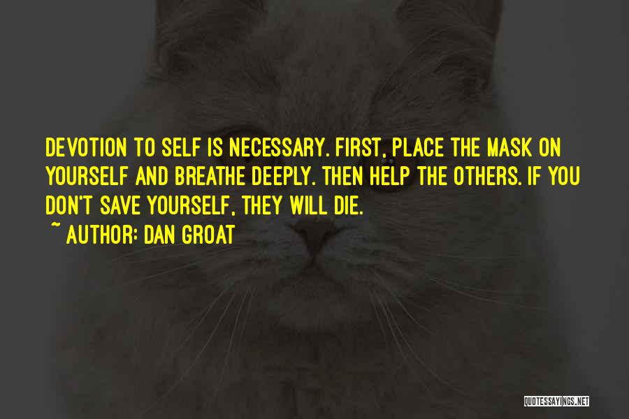 Dan Groat Quotes: Devotion To Self Is Necessary. First, Place The Mask On Yourself And Breathe Deeply. Then Help The Others. If You